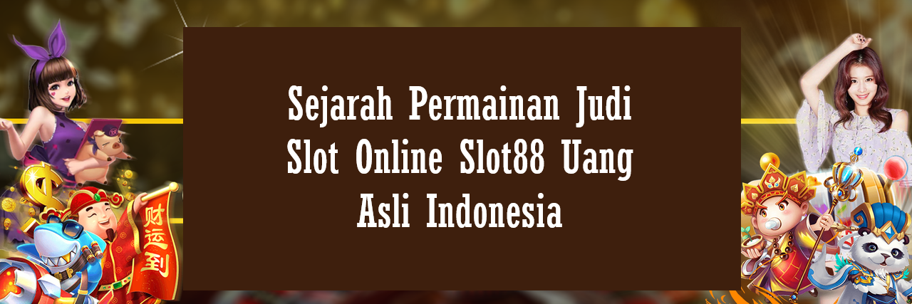Sejarah Permainan Judi Slot Online Slot88 Uang Asli Indonesia